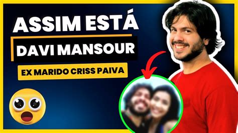 COMO ESTÁ O EX DA CRISS PAIVA DAVI MANSOUR APÓS A。